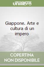 Giappone. Arte e cultura di un impero libro