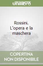 Rossini. L'opera e la maschera libro