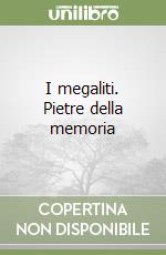 I megaliti. Pietre della memoria