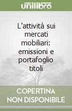 L'attività sui mercati mobiliari: emissioni e portafoglio titoli