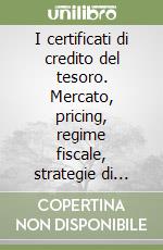 I certificati di credito del tesoro. Mercato, pricing, regime fiscale, strategie di gestione libro