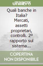 Quali banche in Italia? Mercati, assetti proprietari, controlli. 2º rapporto sul sistema finanziario italiano libro