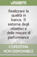 Realizzare la qualità in banca. Il sistema degli obiettivi e delle misure di performance