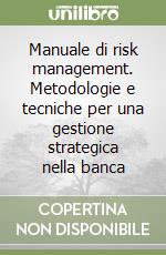 Manuale di risk management. Metodologie e tecniche per una gestione strategica nella banca
