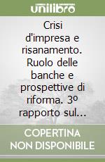 Crisi d'impresa e risanamento. Ruolo delle banche e prospettive di riforma. 3º rapporto sul sistema finanziario italiano libro