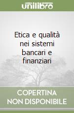 Etica e qualità nei sistemi bancari e finanziari