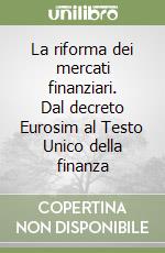 La riforma dei mercati finanziari. Dal decreto Eurosim al Testo Unico della finanza libro