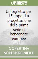 Un biglietto per l'Europa. La progettazione della prima serie di banconote europee libro