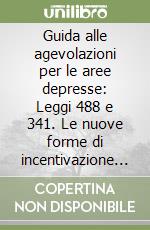 Guida alle agevolazioni per le aree depresse: Leggi 488 e 341. Le nuove forme di incentivazione agli investimenti delle imprese: normativa, istruttoria... libro