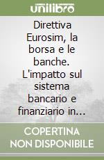 Direttiva Eurosim, la borsa e le banche. L'impatto sul sistema bancario e finanziario in Italia e le esperienze in Francia, Germania e Gran Bretagna libro