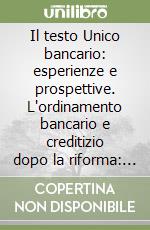 Il testo Unico bancario: esperienze e prospettive. L'ordinamento bancario e creditizio dopo la riforma: nuove regole e nuovi intermediari libro