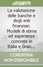 La valutazione delle banche e degli enti finanziari. Modelli di stima ed esperienze concrete in Italia e Gran Bretagna libro