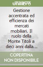 Gestione accentrata ed efficienza dei mercati mobiliari. Il ruolo della Monte Titoli a dieci anni dalla Legge 289/96