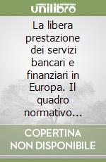 La libera prestazione dei servizi bancari e finanziari in Europa. Il quadro normativo comunitario e nazionale e l'operatività delle banche italiane libro