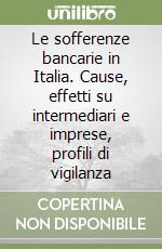 Le sofferenze bancarie in Italia. Cause, effetti su intermediari e imprese, profili di vigilanza libro