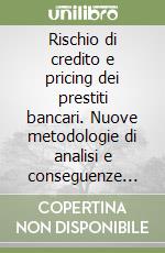 Rischio di credito e pricing dei prestiti bancari. Nuove metodologie di analisi e conseguenze organizzative per le banche italiane libro