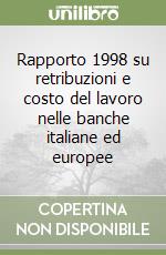 Rapporto 1998 su retribuzioni e costo del lavoro nelle banche italiane ed europee