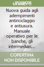 Nuova guida agli adempimenti antiriciclaggio e antiusura. Manuale operativo per le banche, gli intermediari finanziari, i sindaci e gli amministratori libro