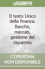 Il testo Unico della finanza. Banche, mercati, gestione del risparmio libro