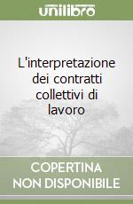 L'interpretazione dei contratti collettivi di lavoro libro