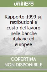 Rapporto 1999 su retribuzioni e costo del lavoro nelle banche italiane ed europee libro