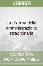 La riforma della amministrazione straordinaria libro