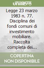 Legge 23 marzo 1983 n. 77. Disciplina dei fondi comuni di investimento mobiliare. Raccolta completa dei lavori parlamentari libro