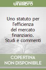 Uno statuto per l'efficienza del mercato finanziario. Studi e commenti