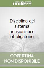 Disciplina del sistema pensionistico obbligatorio libro