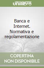 Banca e Internet. Normativa e regolamentazione libro