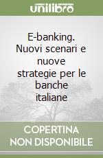 E-banking. Nuovi scenari e nuove strategie per le banche italiane libro