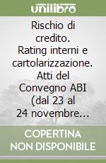 Rischio di credito. Rating interni e cartolarizzazione. Atti del Convegno ABI (dal 23 al 24 novembre 2000) libro