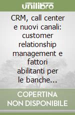 CRM, call center e nuovi canali: customer relationship management e fattori abilitanti per le banche italiane. Atti del Convegno ABI (2000) libro