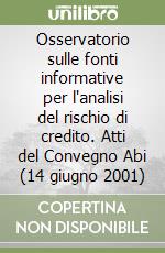 Osservatorio sulle fonti informative per l'analisi del rischio di credito. Atti del Convegno Abi (14 giugno 2001) libro