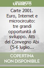 Carte 2001. Euro, Internet e microcircuito: tre grandi opportunità di sviluppo. Atti del Convegno Abi (5-6 luglio 2001) libro