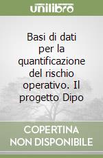 Basi di dati per la quantificazione del rischio operativo. Il progetto Dipo libro