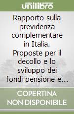 Rapporto sulla previdenza complementare in Italia. Proposte per il decollo e lo sviluppo dei fondi pensione e un utilizzo efficiente del TFR libro