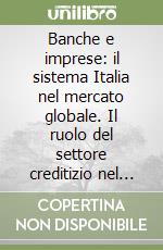 Banche e imprese: il sistema Italia nel mercato globale. Il ruolo del settore creditizio nel processo di internazionalizzazione dell'economia libro