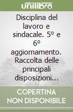 Disciplina del lavoro e sindacale. 5° e 6° aggiornamento. Raccolta delle principali disposizioni per il settore bancario libro