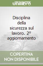 Disciplina della sicurezza sul lavoro. 2° aggiornamento libro