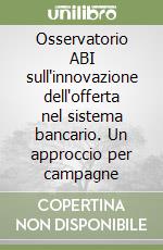 Osservatorio ABI sull'innovazione dell'offerta nel sistema bancario. Un approccio per campagne libro