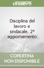 Disciplina del lavoro e sindacale. 2° aggiornamento libro