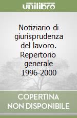 Notiziario di giurisprudenza del lavoro. Repertorio generale 1996-2000 libro