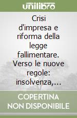 Crisi d'impresa e riforma della legge fallimentare. Verso le nuove regole: insolvenza, revocatoria, fallimento e ruolo delle banche libro