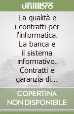 La qualità e i contratti per l'informatica. La banca e il sistema informativo. Contratti e garanzia di qualità libro