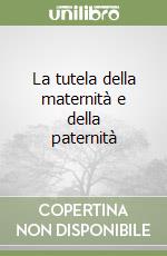 La tutela della maternità e della paternità libro