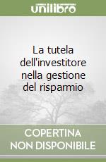 La tutela dell'investitore nella gestione del risparmio