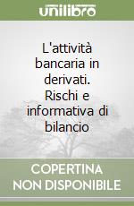 L'attività bancaria in derivati. Rischi e informativa di bilancio