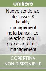 Nuove tendenze dell'asset & liability management nella banca. Le relazioni con il processo di risk management libro