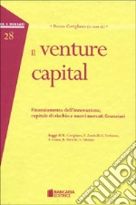 Il venture capital. Finanziamento dell'innovazione, capitale di rischio e nuovi mercati finanziari libro